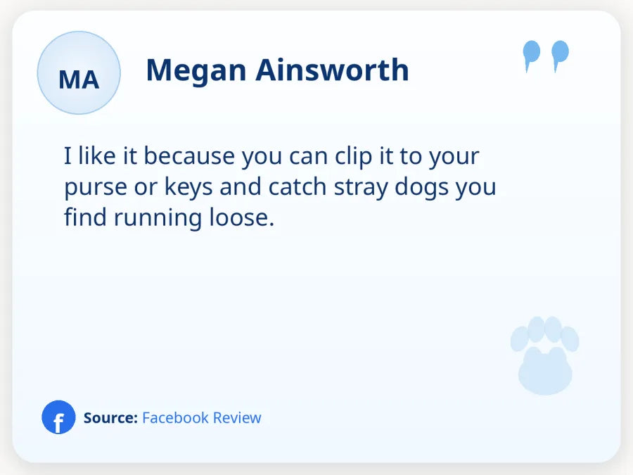 Megan Ainsworth on Facebook: I like it because you can clip it to your purse or keys and catch stray dogs you find running loose.