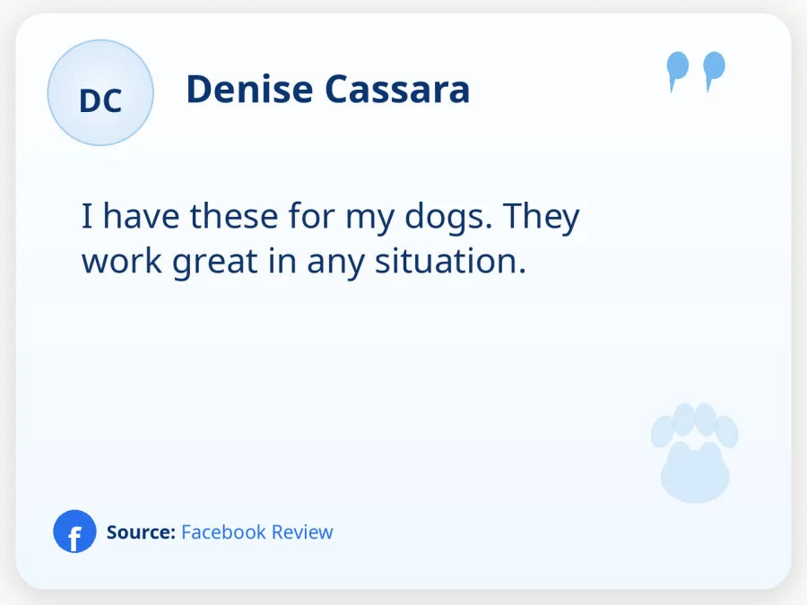 Denise Cassara on Facebook: I have these for my dogs. They work great in any situation.